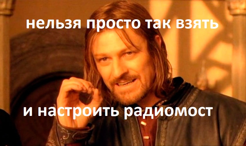 Нельзя просто так взять и настроить радиомост Нельзя просто так взять и настроить радиомост